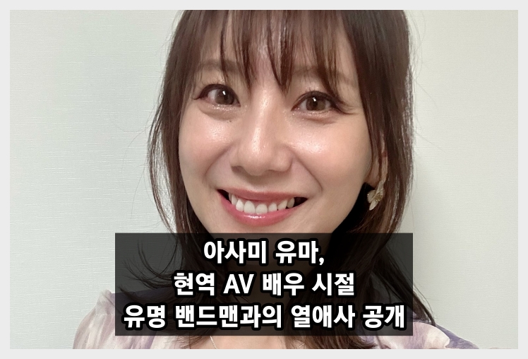 레전드 AV 배우 아사미 유마, 현역 시절 유명 밴드맨과의 연애사 전격 고백!