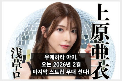 우에하라 아이, 마지막 스트립 무대 선다! 2026년 2월 한달간 특별 공연 예정