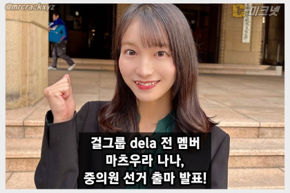 걸그룹 dela 마츠우라 나나, 중의원 출마 선언 및 정계 진출 도전!